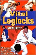 Book cover image of Vital Leglocks: 65 Leglocks for Jujitsu, Judo, Sambo and Mixed Martial Arts by Steve Scott