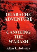 Allen L. Johnson: Ouabache Adventure - Canoeing the Wabash