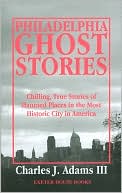 Charles J. Adams: Philadelphia Ghost Stories