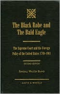 Randall Walton Bland: The Black Robe and the Bald Eagle: The Supreme Court and the Foreign Policy of the United States, 1789-1961