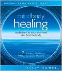 Kelly Howell: Mind Body Healing: Meditations to Focus the Mind and Heal the Body: Healing Meditation and Sound Healing