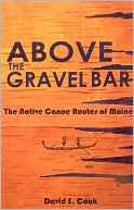 David S. Cook: Above the Gravel Bar: The Native Canoe Routes of Maine