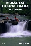 Tim Ernst: Arkansas Hiking Trails: A Guide to 78 Selected Trails in The Natural State