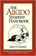 Book cover image of Aikido Student Handbook: A Guide to Philosophy, Spirit, Etiquette and Training Methods of Aikido by Greg O'Connor