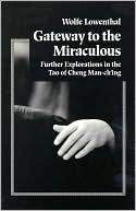 Wolfe Lowenthal: Gateway to the Miraculous: Further Explorations in the Tao of Cheng Man-Ch'ing