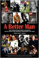 Book cover image of A Better Man: True American Heroes Speak to Young Men on Love, Power, Pride and What it Really Means to Be a Man by Kelly H. Johnson