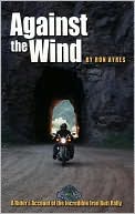 Ron Ayres: Against the Wind: A Rider's Account of the Incredible Iron Butt Rally