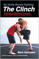 Book cover image of No Holds Barred Fighting: The Clinch: Offensive and Defensive Concepts Inside NHB's Most Grueling Position by Mark Hatmaker