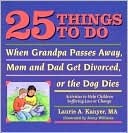 Laurie A. Kanyer: 25 Things to Do When Grandpa Passes Away, Mom and Dad Get Divorced, or the Dog Dies: Activities to Help Children Suffering Loss or Change