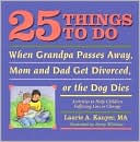 Laurie A. Kanyer: 25 Things to Do When Grandpa Passes Away, Mom and Dad Get Divorced, or the Dog Dies: Activities to Help Children Suffering Loss or Change