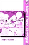 Book cover image of No More Horse Estrogen: Natural Cures for Women's Health Issues by Roger Mason