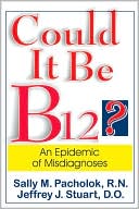 Sally M. Pacholok: Could it Be B12: The Misdiagnosed Epidemic