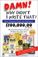 Book cover image of Damn! Why Didn't I Write That: How Ordinary People Are Raking in $100,000.00 or More Writing Non-Fiction Books and How You Can Too by Marc McCutcheon