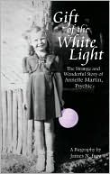James N. Frey: Gift of the White Light: The Strange and Wonderful Story of Annette Martin, Psychic