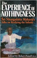 Nisargadatta Maharaj: The Experience of Nothingness: Sri Nisargadatta Maharaj's Talks on Realizing the Infinite