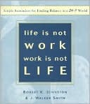 Book cover image of Life Is Not Work, Work Is Not Life: Simple Reminders for Finding Balance in a 24/7 World by Robert K. Johnston