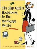 Book cover image of The Hip Girl's Handbook to the Working World by Jennifer Musselman