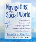 Book cover image of Navigating the Social World: A Curriculum for Educating Indiviuals with Asperger's Syndrome and High Functioning Autism by Jeanette McAfee M.D.