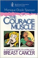 Book cover image of The Courage Muscle: A Chicken's Guide to Living with Breast Cancer by Monique Doyle Spencer