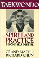Book cover image of Taekwondo Spirit and Practice: Beyond Self Defense by Richard Chun