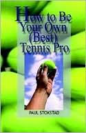 Book cover image of How to Be Your Own Best Tennis Pro by Paul Johan Stokstad