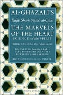 Abu Hamid Al-Ghazali: The Marvels of the Heart: Science of the Spirit
