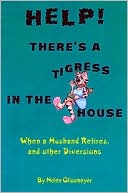 Helen Glissmeyer: Help! There's A Tigress In The House: When A Husband Retires, and Other Diversions