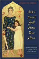 Charlotte Mathes: And a Sword Shall Pierce Your Heart: Moving from Despair to Meaning after the Death of a Child