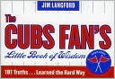 Book cover image of Cubs Fan's Little Book of Wisdom: 101 Truths... Learned the Hard Way by Jim Langford
