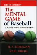 H. A. Dorfman: The Mental Game of Baseball: A Guide to Peak Performance