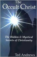 Ted Andrews: The Occult Christ: The Hidden and Mystical Secrets of Christianity