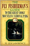 H. Lea Lawrence: Fly Fisherman's Guide to the Great Smoky Mountains National Park