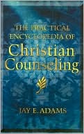 Book cover image of The Practical Encyclopedia of Christian Counseling by Jay Edward Adams