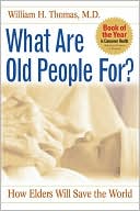 Book cover image of What Are Old People for?: How Elders Will Save the World by William H. Thomas