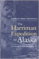 George Bird Grinnell: Harriman Expedition to Alaska: Encountering the Tlingit and Eskimo in 1899