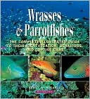 Scott W. Michael: Wrasses and Parrotfishes: The Complete Illustrated Guide to their Identification, Behaviors, and Captive Care