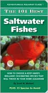 Scott W. Michael: The 101 Best Saltwater Fishes: How to Choose and Keep Hardy, Brilliant, Fascinating Species That Will Thrive in Your Home Aquarium