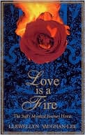 Llewellyn Vaughan-Lee: Love Is a Fire: The Sufi's Mystical Journey Home