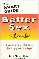 John Morgenthaler: Smart Guide to Better Sex: From Andro to Zinc..Supplements and Herbs to Fire up Your Sex Life