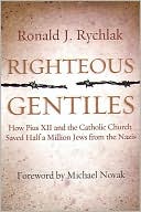 Book cover image of Righteous Gentiles: How Pius XII and the Catholic Church Saved Half a Million Jews from the Nazis by Ronald J. Rychlak