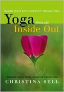 Book cover image of Yoga from the Inside Out: Making Peace with Your Body Through Yoga by Christina Sell