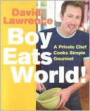 David Lawrence: Boy Eats World!: A Private Chef Cooks Simple Gourmet