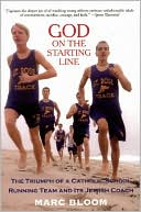 Book cover image of God on the Starting Line: The Triumph of a Catholic School Running Team and Its Jewish Coach by Marc Bloom