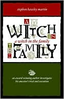 Stephen Hawley Martin: A Witch in the Family: An Award-Winning Author Investigates His Ancestor¿s Trial and Execution