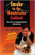 Kent Whitaker: Smoke in the Mountains Cookbook: The Art of Appalachian Barbecue