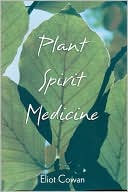 Eliot Cowan: Plant Spirit Medicine: The Healing Power of Plants