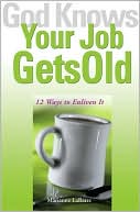Marianne LaBarre: God Knows Your Job Gets Old: 12 Ways to Enliven It