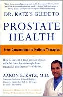 Aaron E. Katz: Dr. Katz's Guide to Prostate Health: From Conventional to Holistic Therapies
