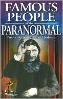 Chris Wangler: Famous People of the Paranormal: Psychics, Clairvoyants and Charlatans, Vol. 1