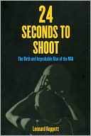 Leonard Koppett: 24 Seconds to Shoot: The Birth and Improbable Rise of the NBA